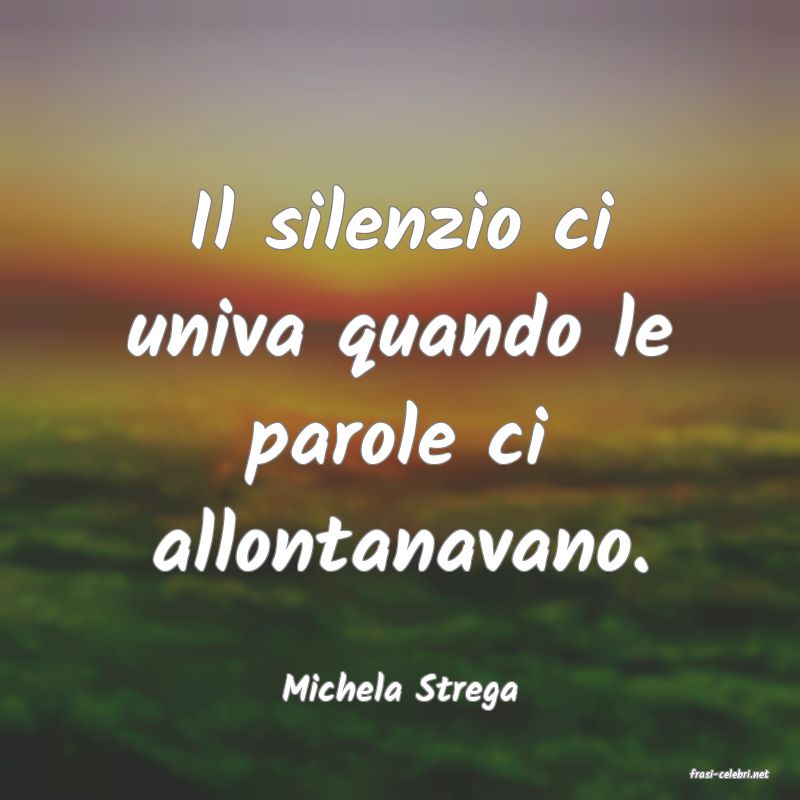 frasi di  Michela Strega

