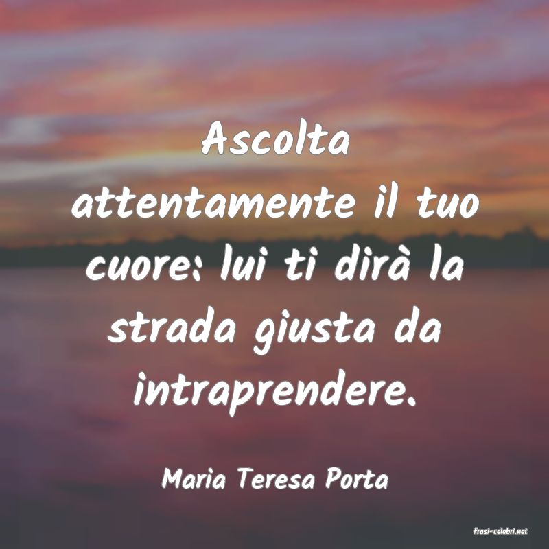 frasi di  Maria Teresa Porta
