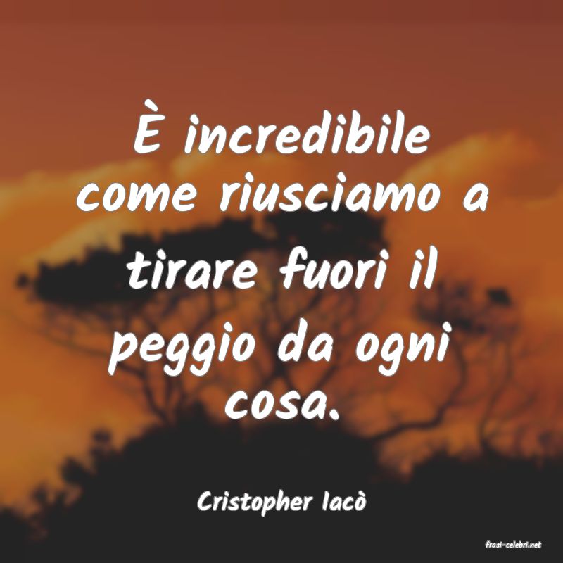 frasi di Cristopher Iac