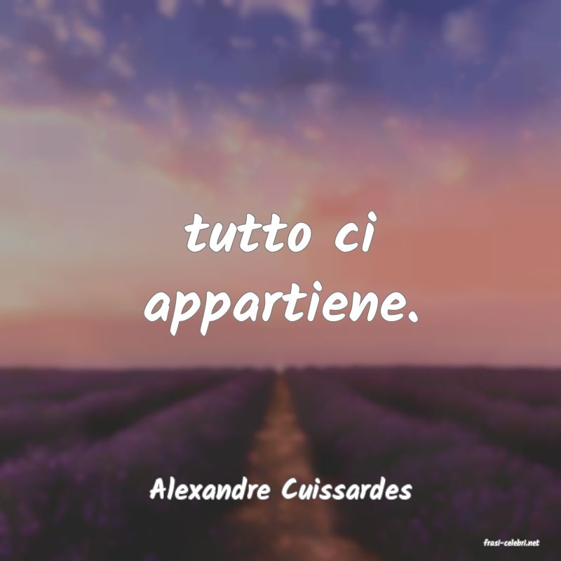 frasi di  Alexandre Cuissardes
