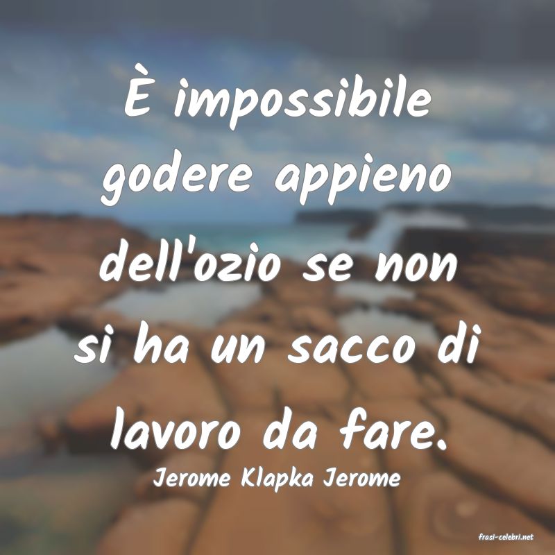frasi di  Jerome Klapka Jerome
