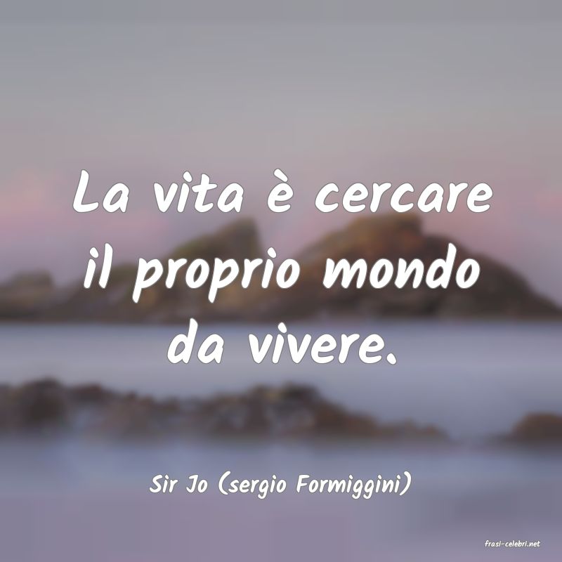 frasi di  Sir Jo (sergio Formiggini)
