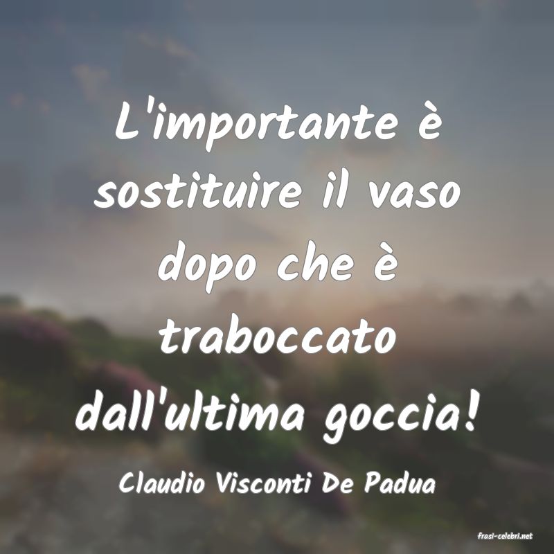 frasi di  Claudio Visconti De Padua
