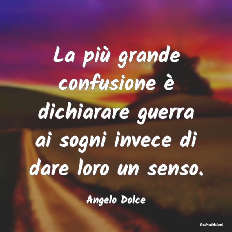 frasi di  Angelo Dolce
