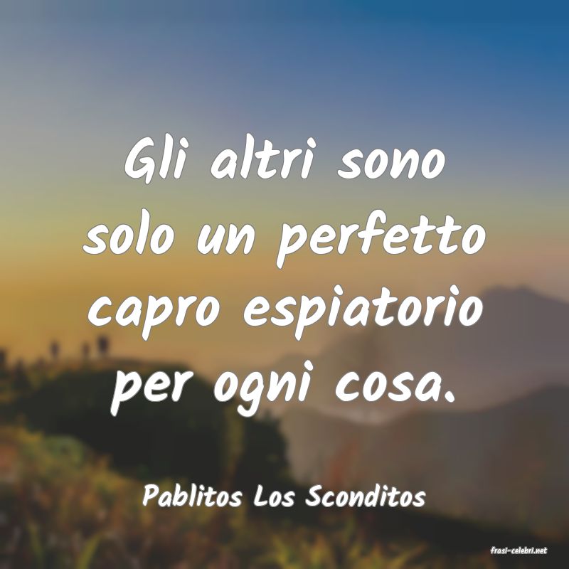 frasi di  Pablitos Los Sconditos
