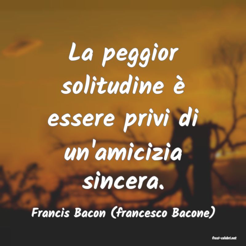 frasi di  Francis Bacon (francesco Bacone)
