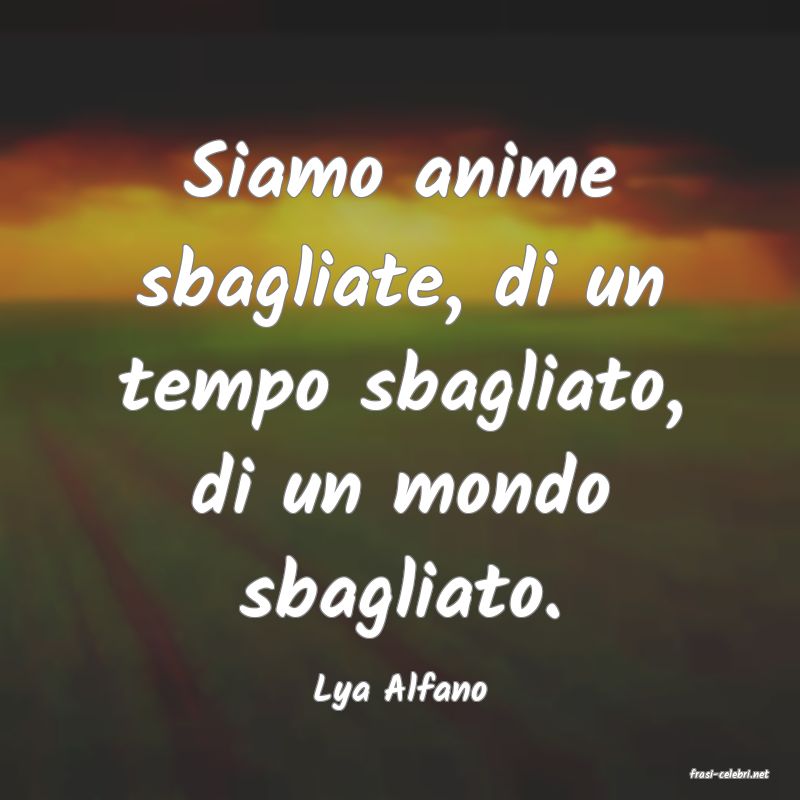 frasi di  Lya Alfano
