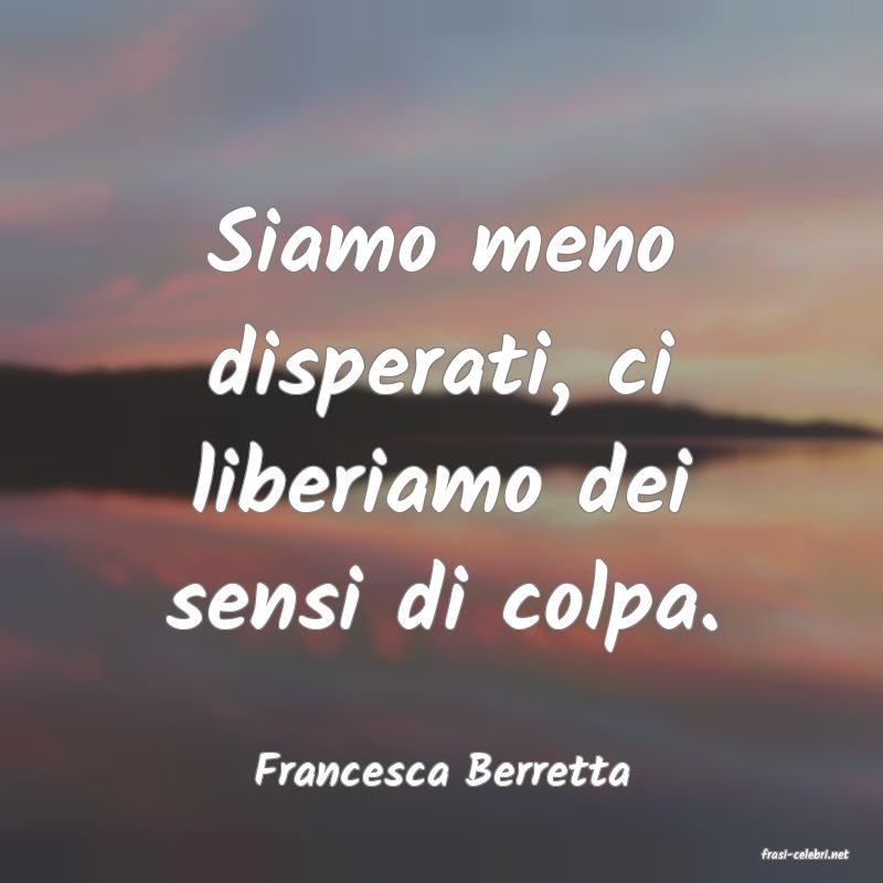 frasi di  Francesca Berretta
