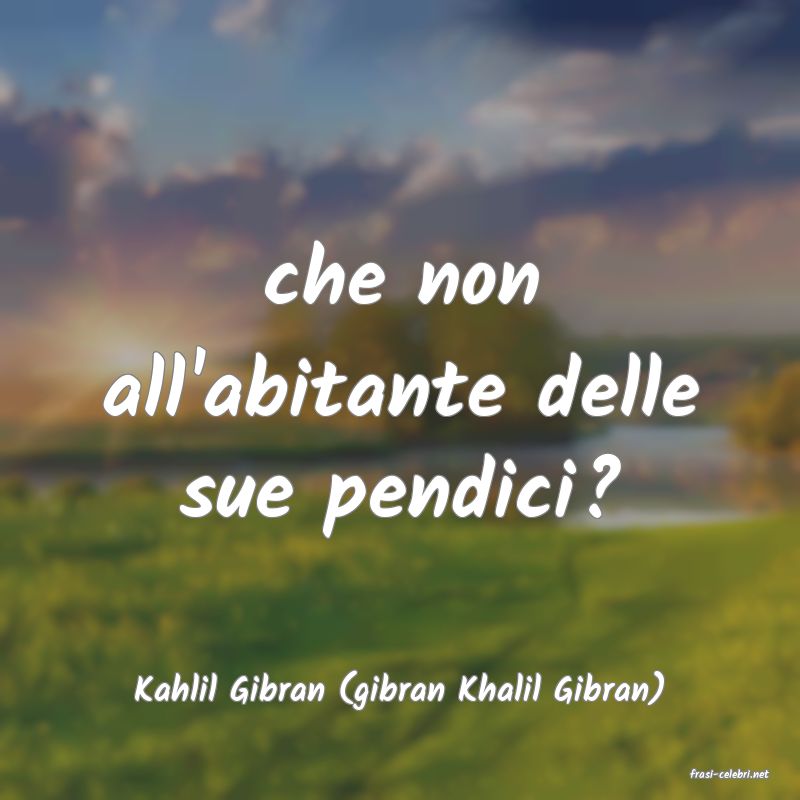 frasi di  Kahlil Gibran (gibran Khalil Gibran)
