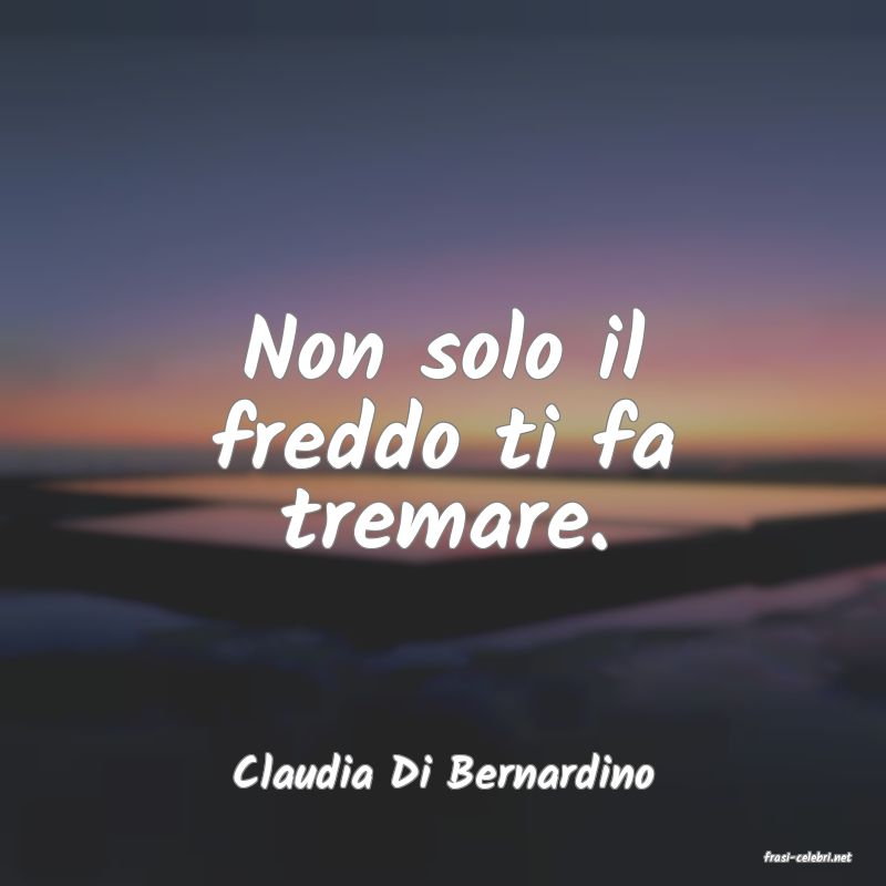frasi di  Claudia Di Bernardino
