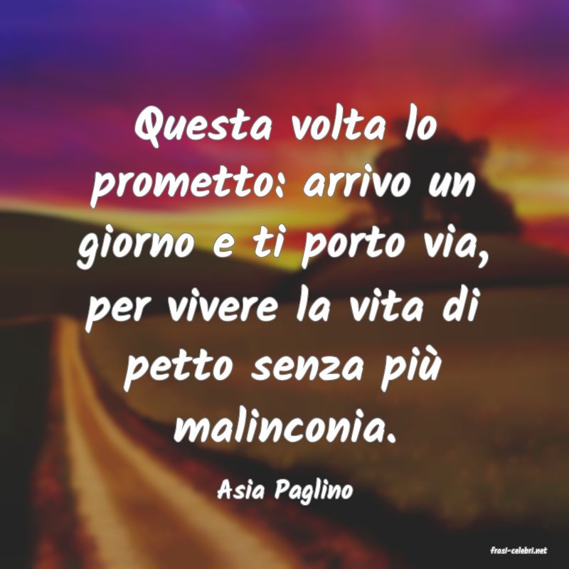 frasi di  Asia Paglino
