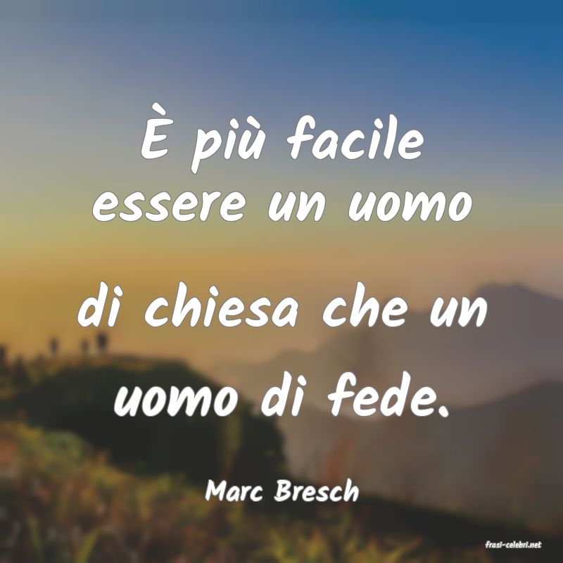 frasi di  Marc Bresch
