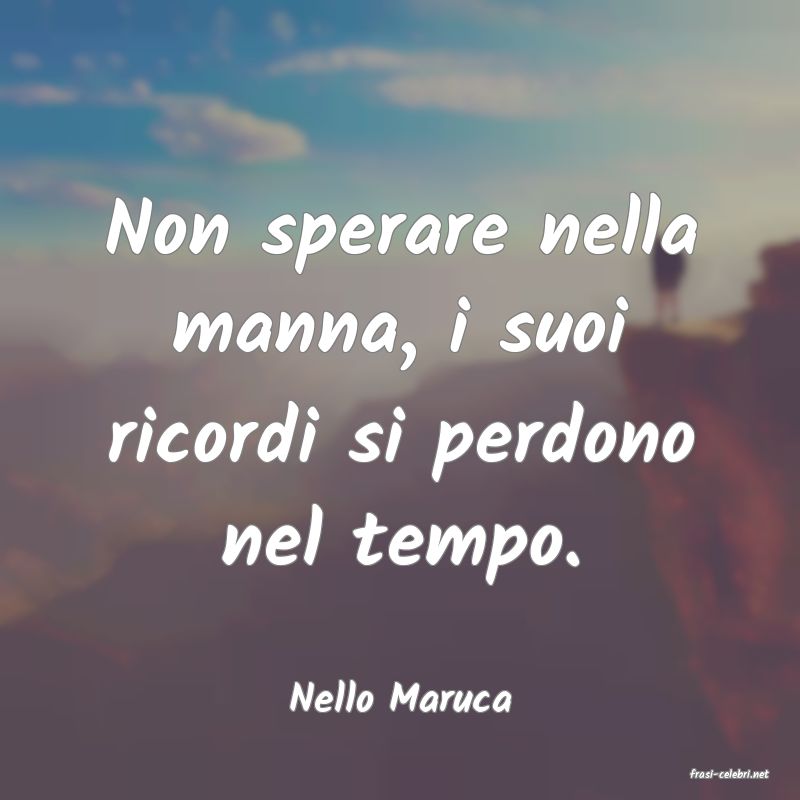 frasi di  Nello Maruca
