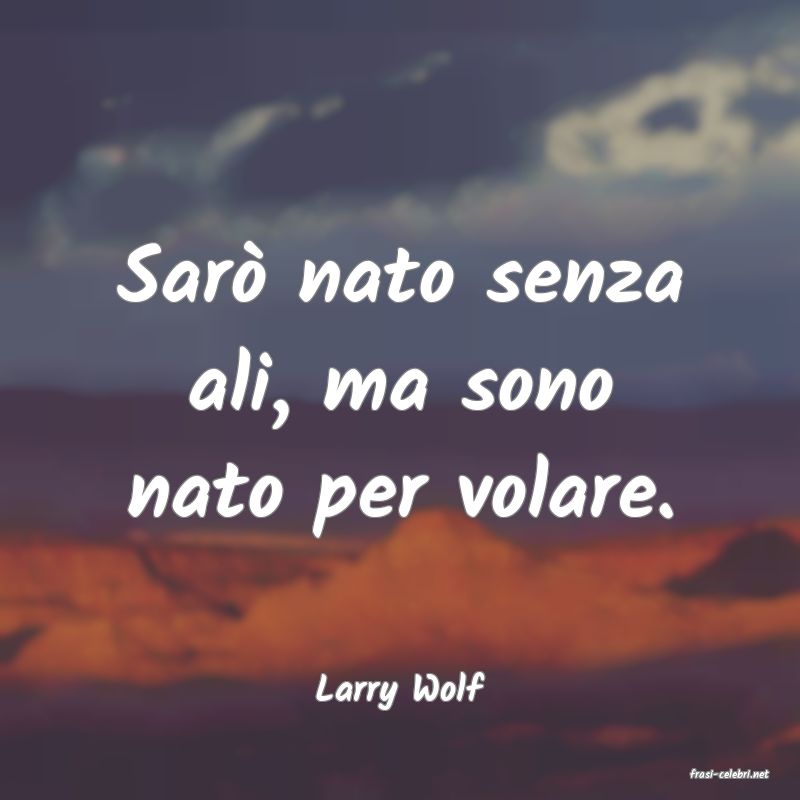 frasi di  Larry Wolf
