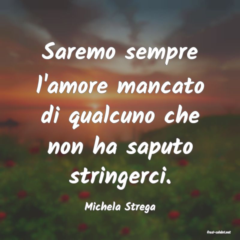 frasi di  Michela Strega
