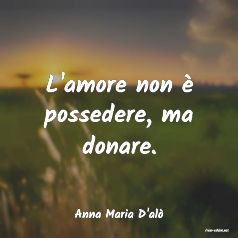 frasi di Anna Maria D'al