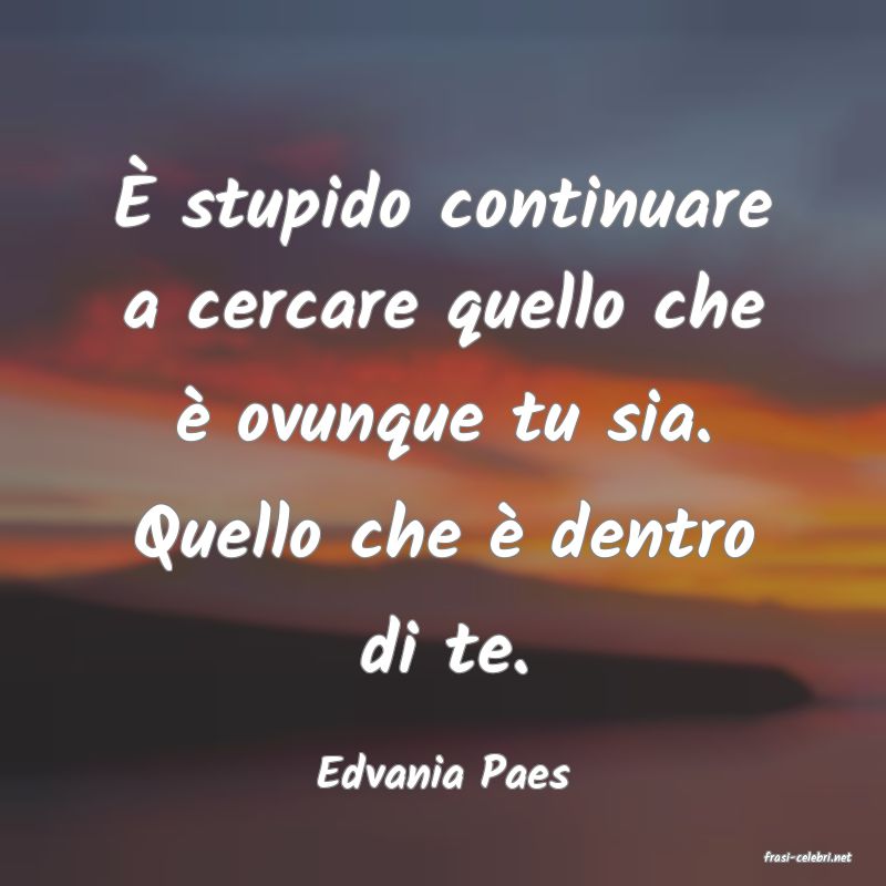 frasi di  Edvania Paes
