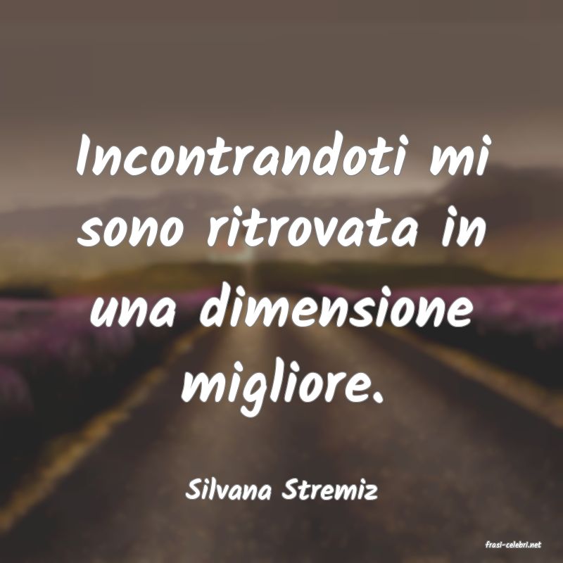 frasi di  Silvana Stremiz
