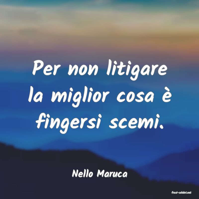 frasi di  Nello Maruca

