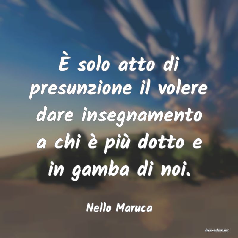 frasi di  Nello Maruca

