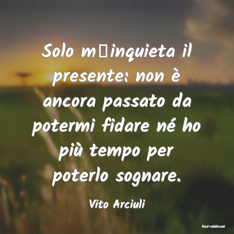 frasi di  Vito Arciuli
