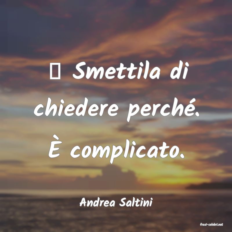 frasi di  Andrea Saltini
