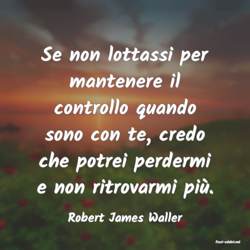 frasi di  Robert James Waller
