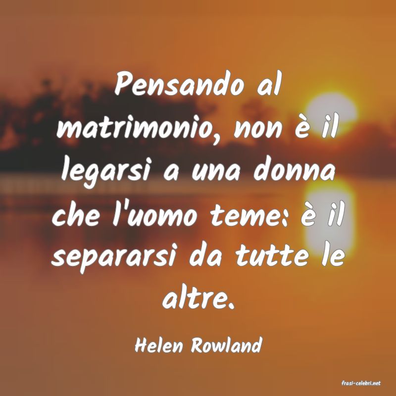 frasi di  Helen Rowland
