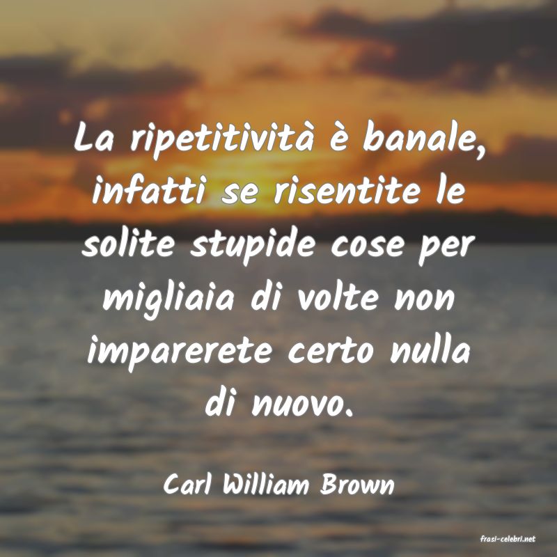 frasi di  Carl William Brown
