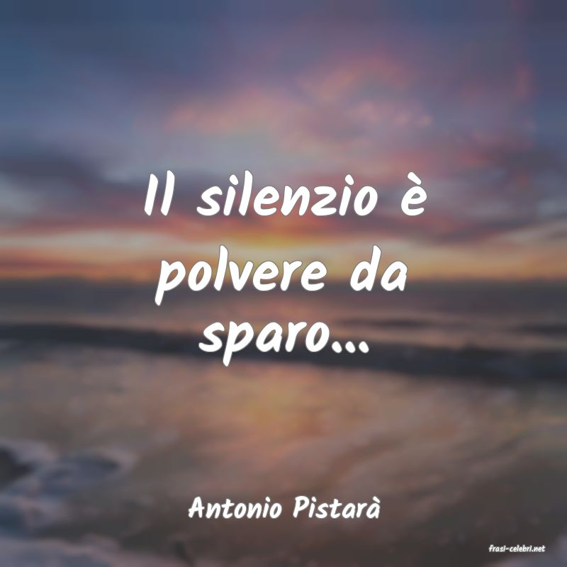 frasi di Antonio Pistar