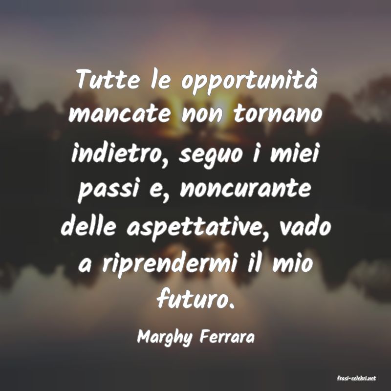 frasi di  Marghy Ferrara
