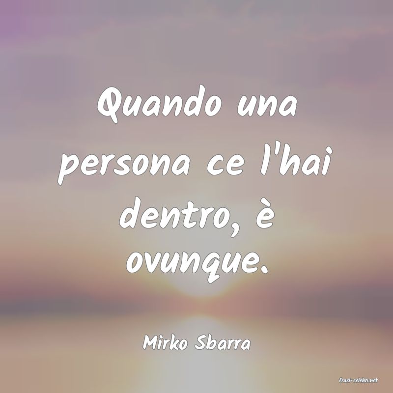 frasi di  Mirko Sbarra
