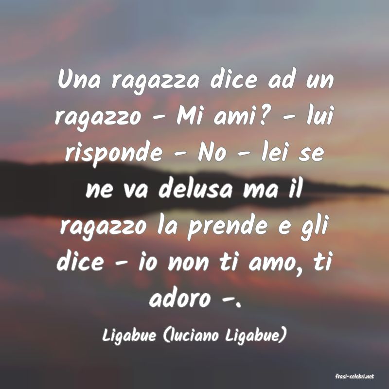 frasi di  Ligabue (luciano Ligabue)
