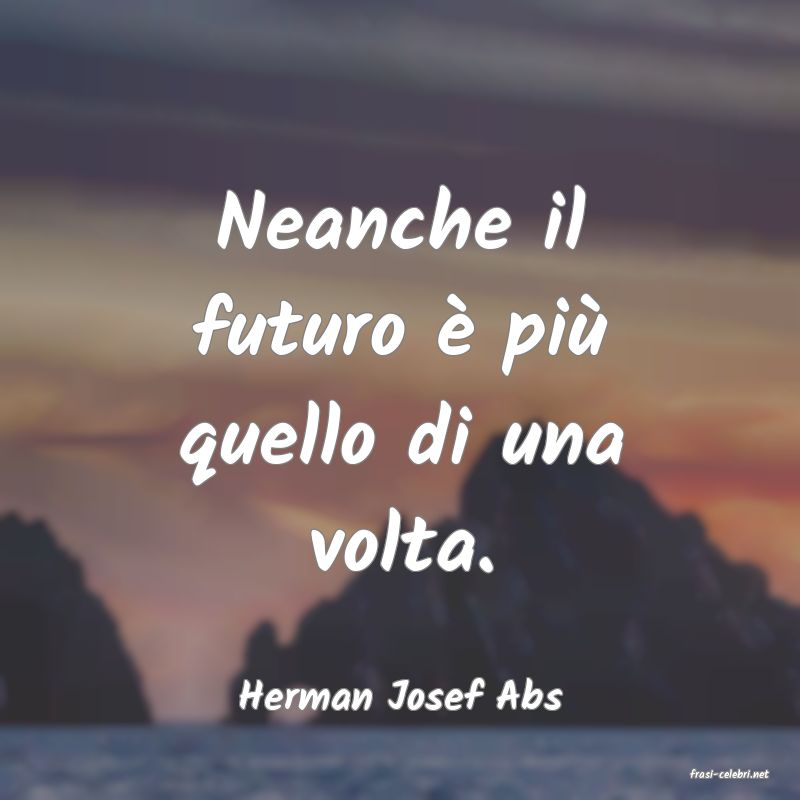 frasi di  Herman Josef Abs
