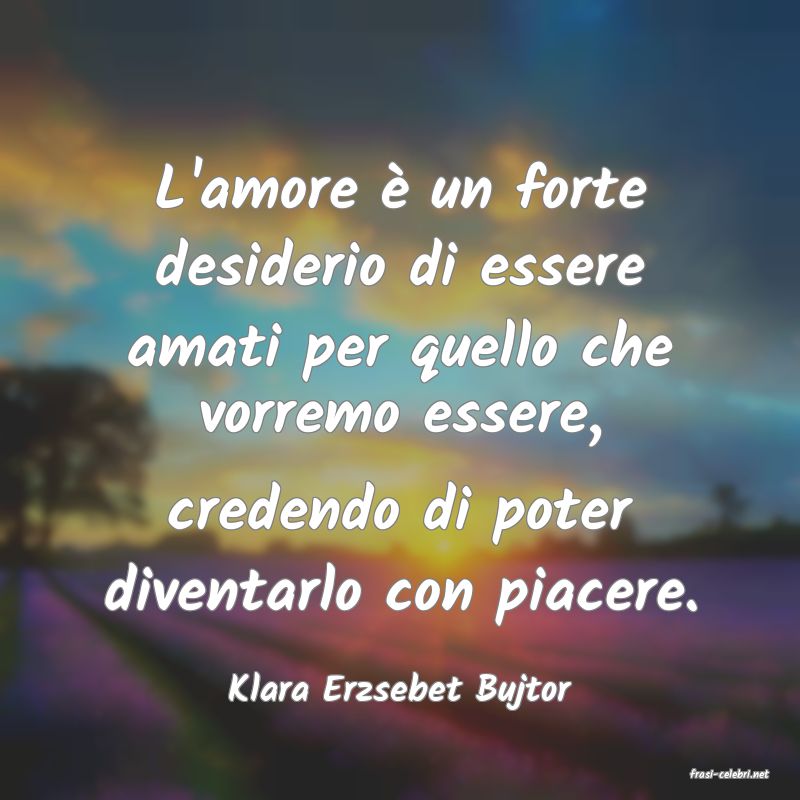 frasi di  Klara Erzsebet Bujtor
