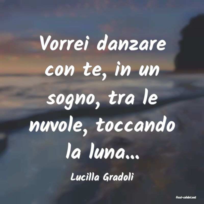 frasi di  Lucilla Gradoli
