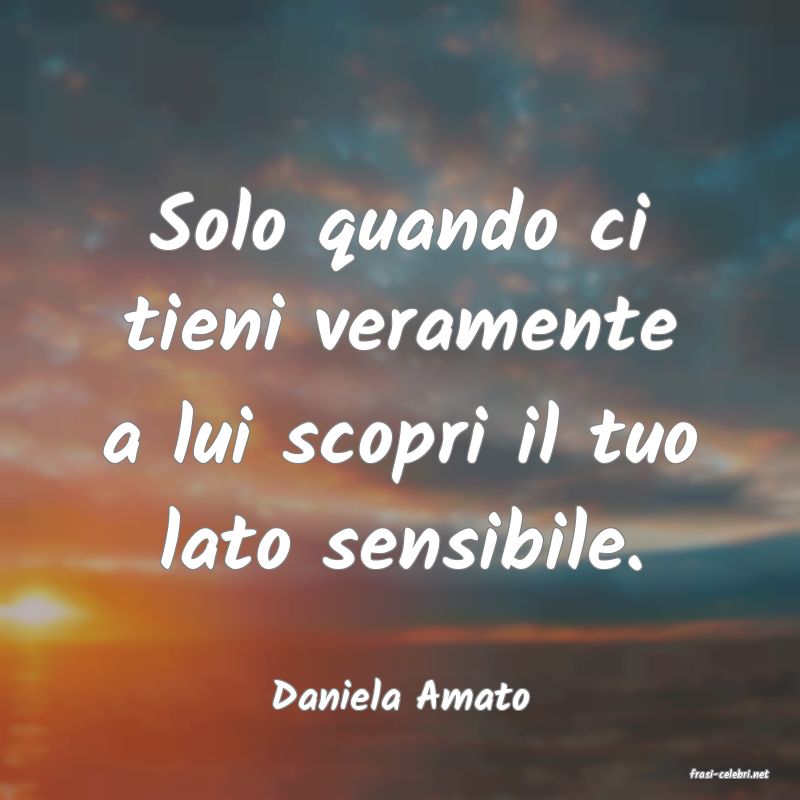 frasi di  Daniela Amato
