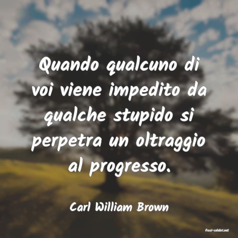 frasi di  Carl William Brown
