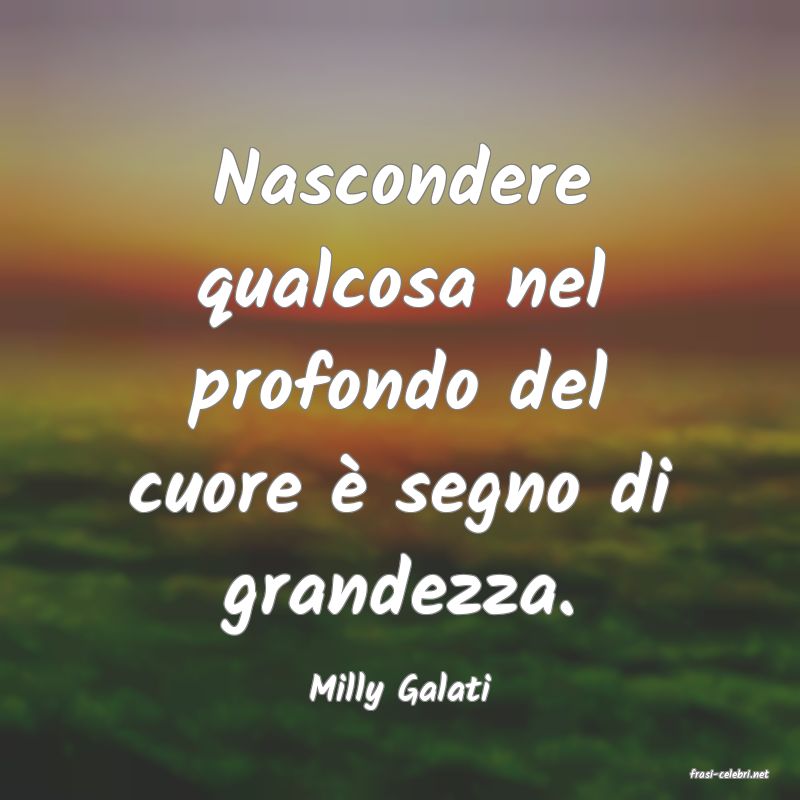 frasi di  Milly Galati
