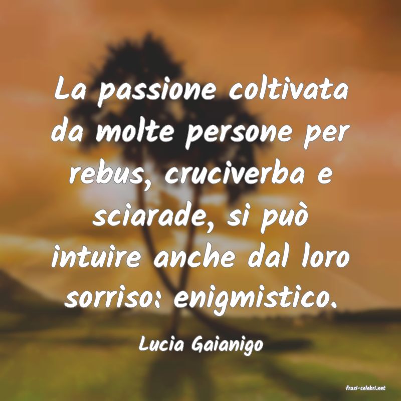 frasi di  Lucia Gaianigo
