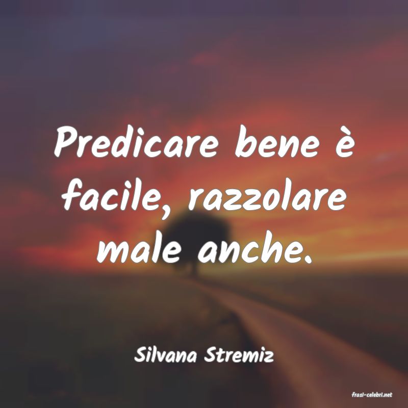 frasi di  Silvana Stremiz
