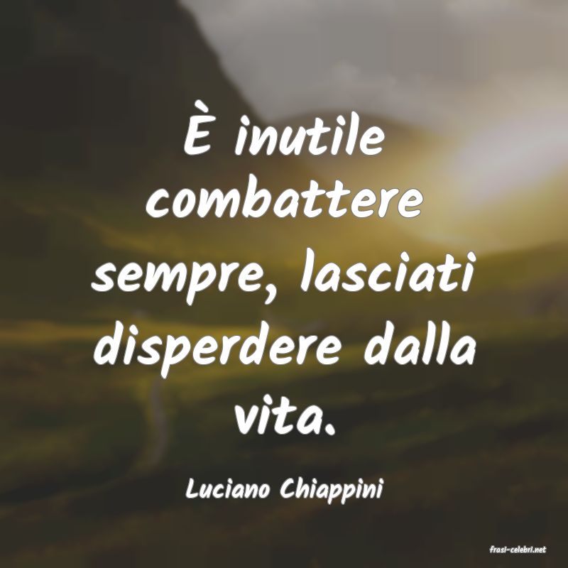 frasi di  Luciano Chiappini
