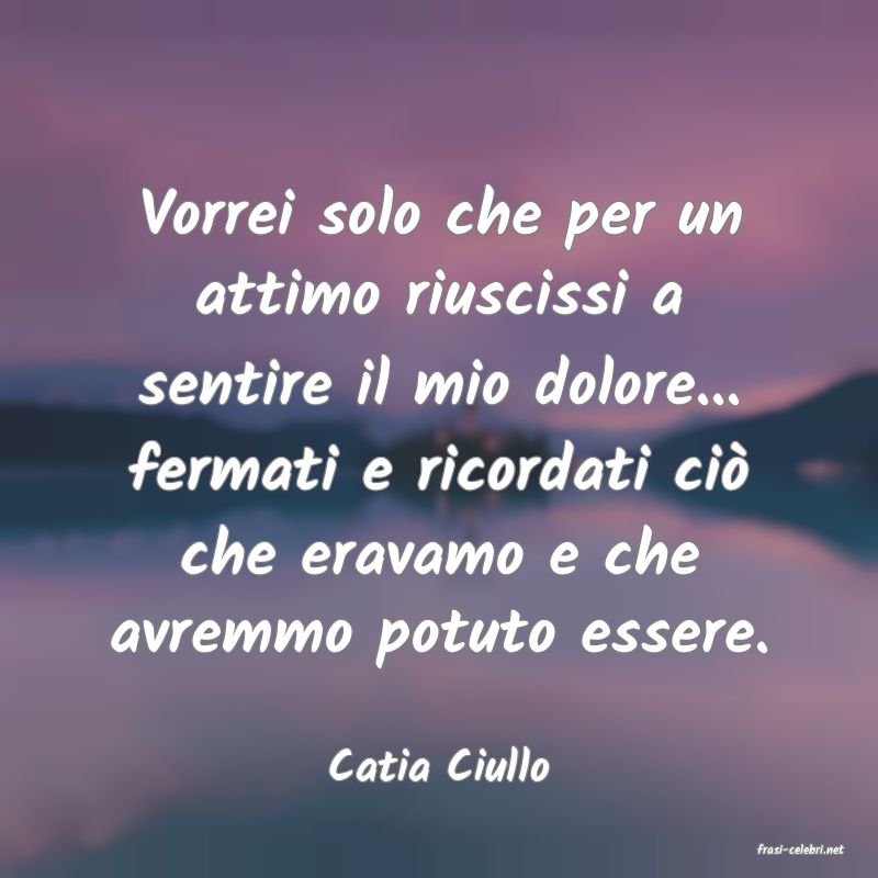 frasi di  Catia Ciullo
