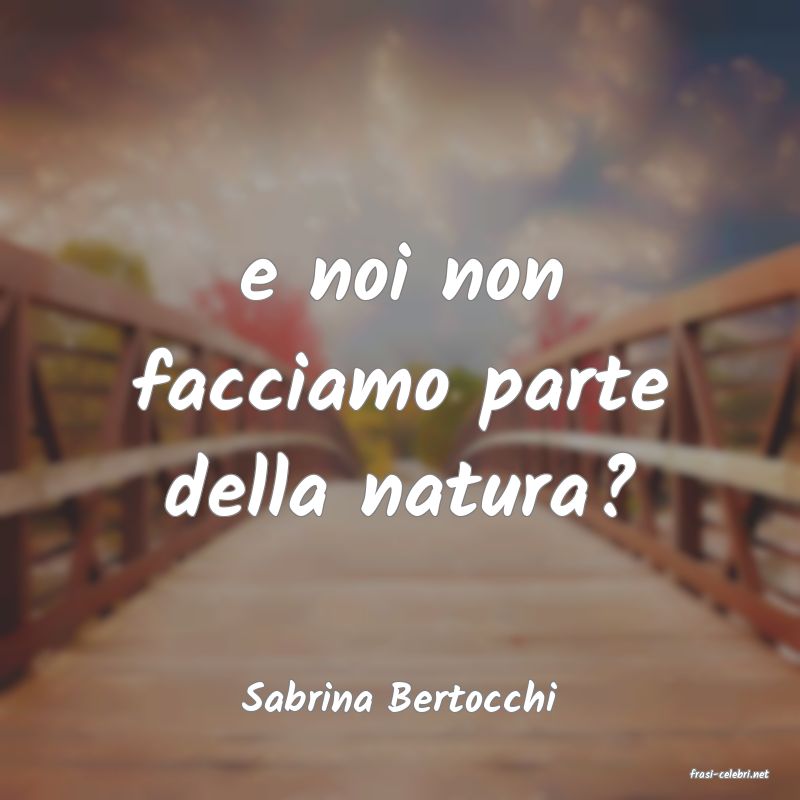 frasi di  Sabrina Bertocchi
