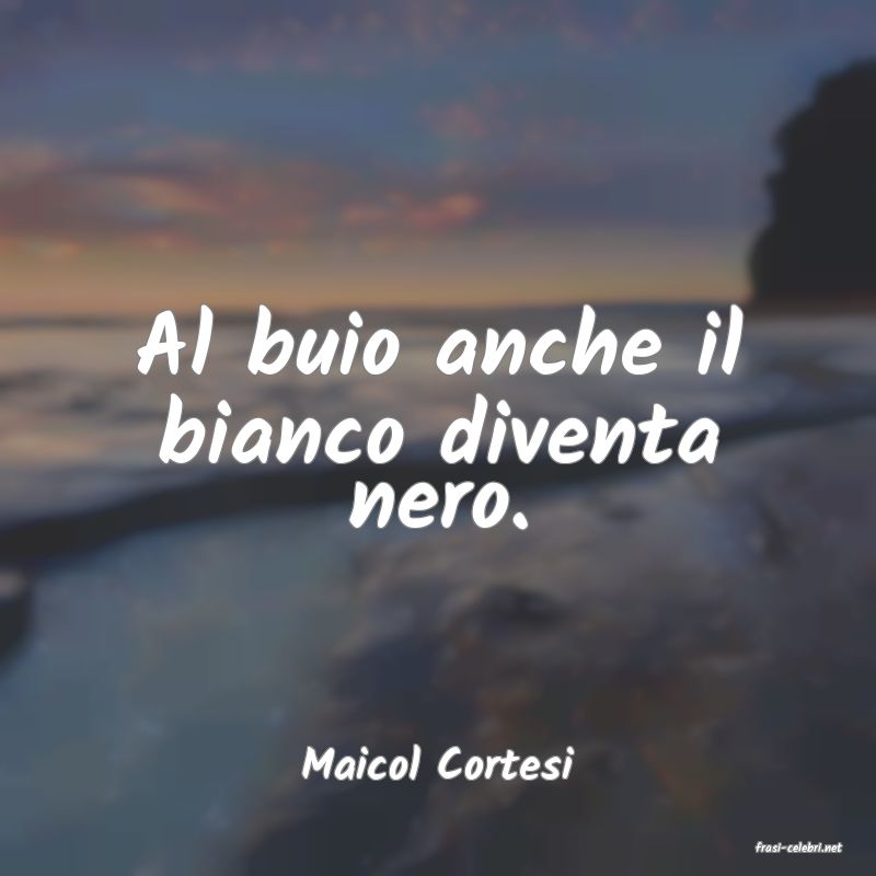 frasi di  Maicol Cortesi
