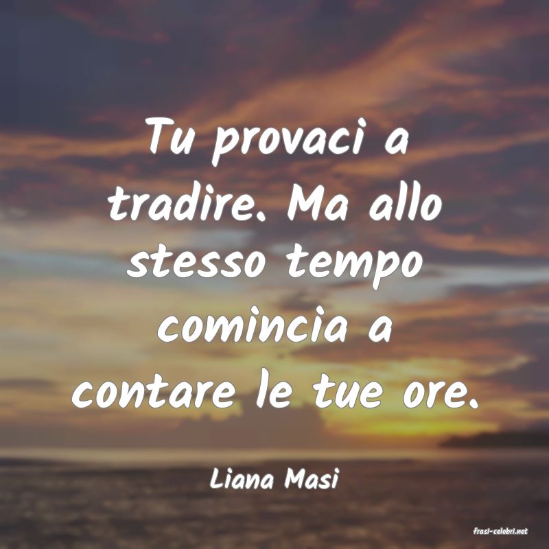 frasi di  Liana Masi
