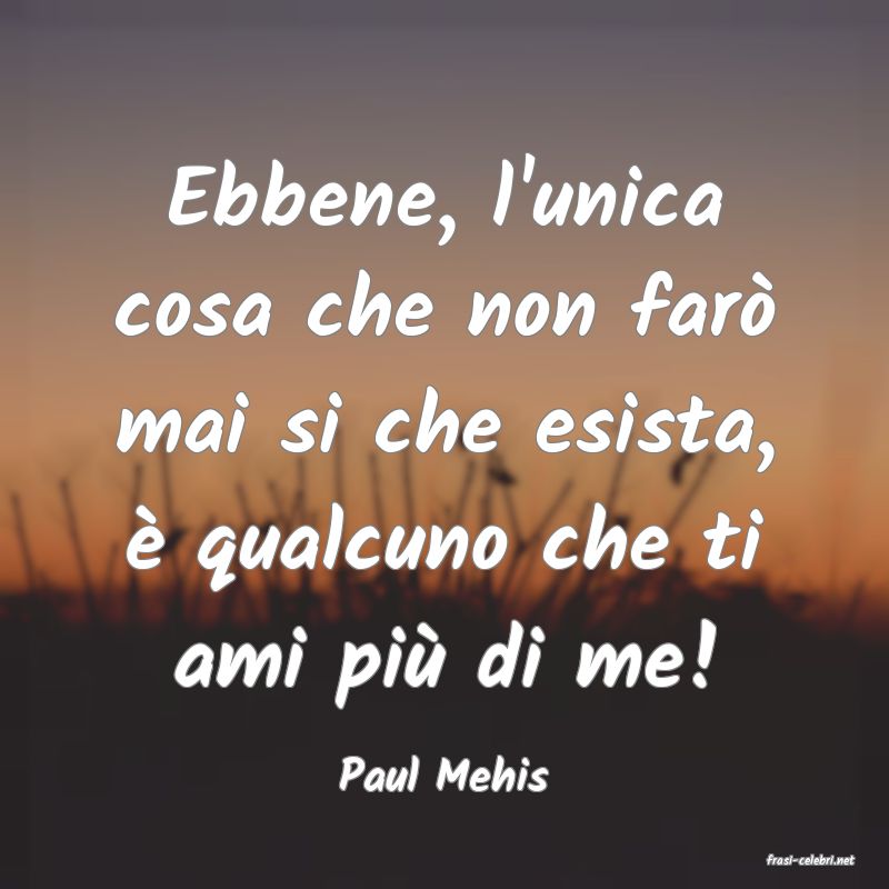 frasi di  Paul Mehis

