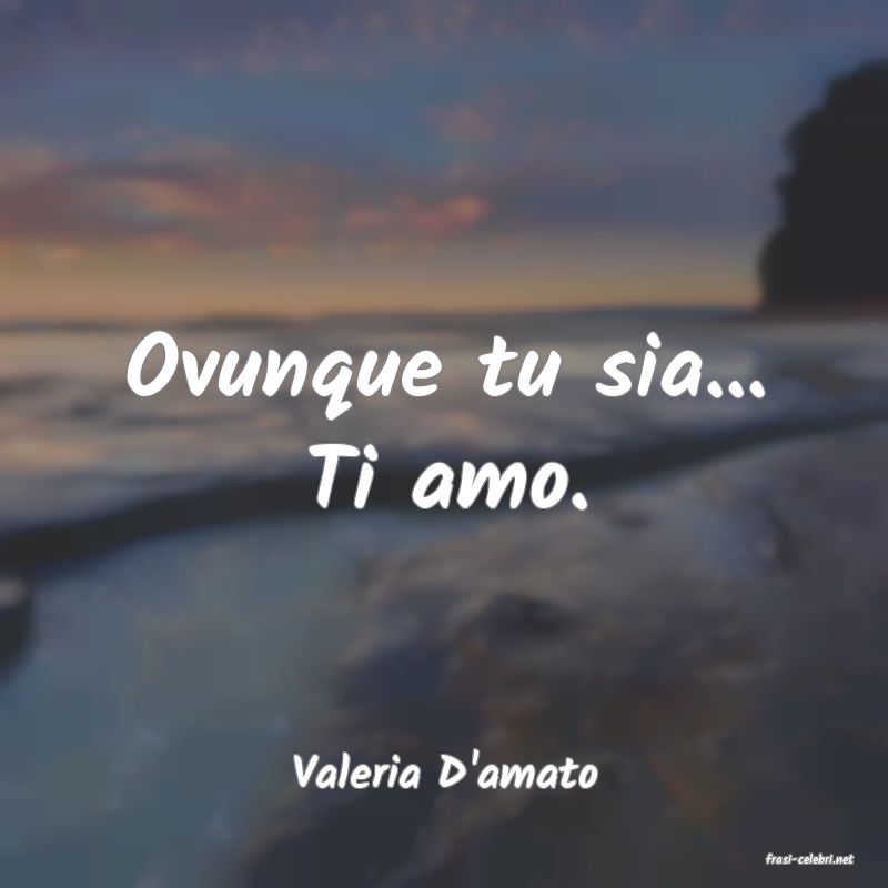 frasi di  Valeria D'amato
