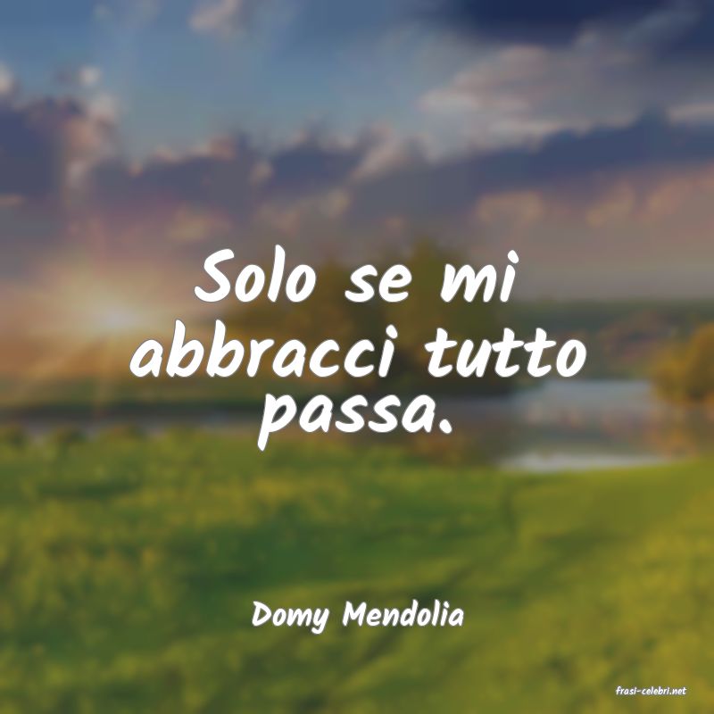 frasi di  Domy Mendolia
