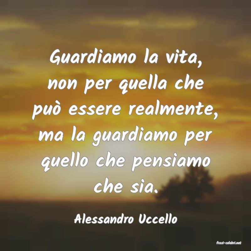 frasi di  Alessandro Uccello
